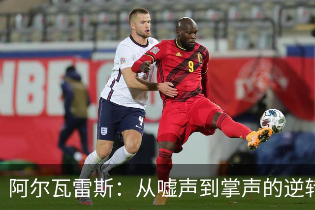 阿尔瓦雷斯：从嘘声到掌声的逆转之路