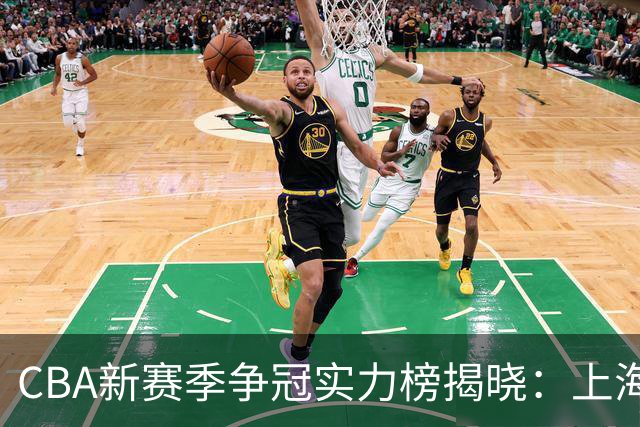 CBA新赛季争冠实力榜揭晓：上海领跑，广东名列第七